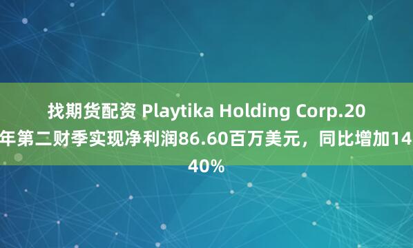 找期货配资 Playtika Holding Corp.2024财年第二财季实现净利润86.60百万美元，同比增加14.40%