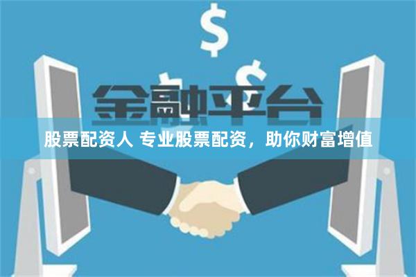 股票配资人 专业股票配资，助你财富增值