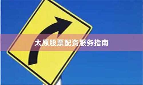 太原股票配资服务指南