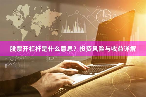 股票开杠杆是什么意思?投资风险与收益详解