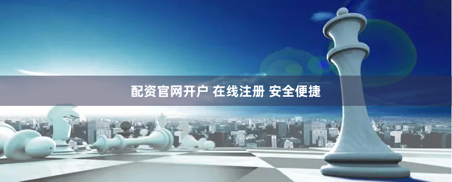 配资官网开户 在线注册 安全便捷