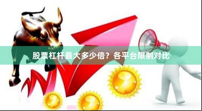 股票杠杆最大多少倍?各平台限制对比