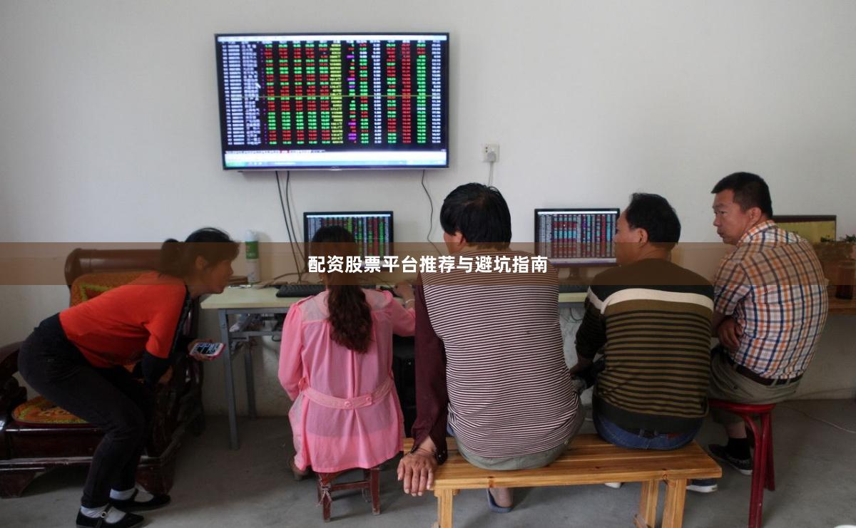 配资股票平台推荐与避坑指南