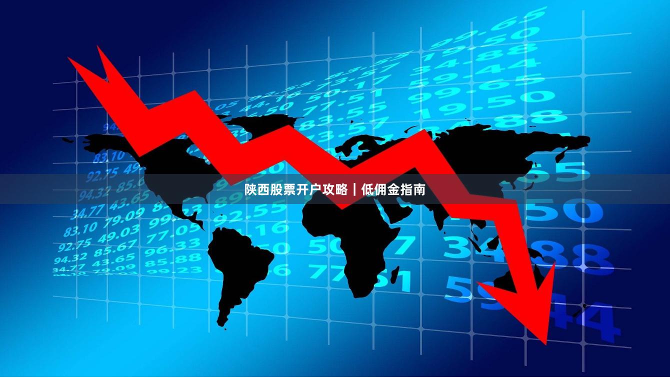 陕西股票开户攻略｜低佣金指南