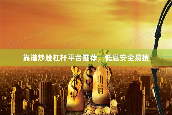 靠谱炒股杠杆平台推荐，低息安全易搜