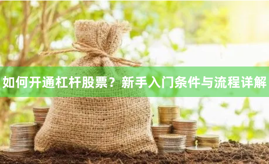 如何开通杠杆股票？新手入门条件与流程详解